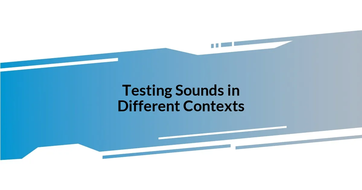 Testing Sounds in Different Contexts