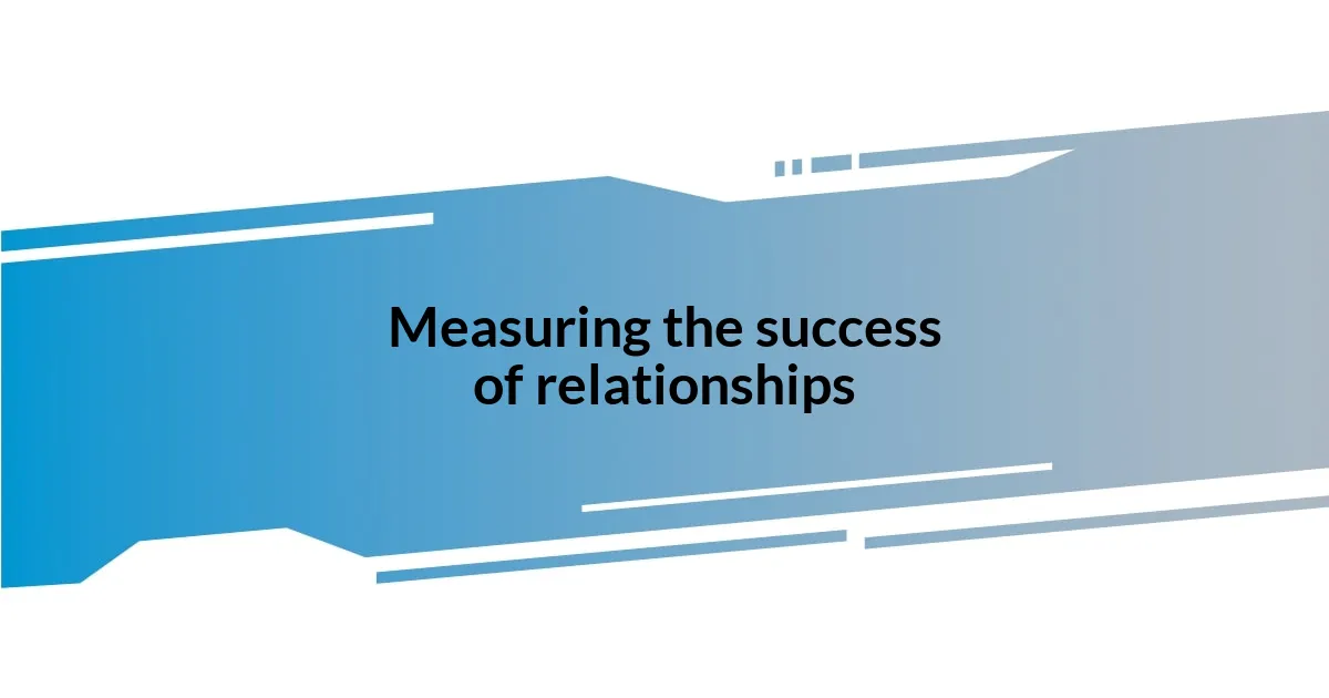 Measuring the success of relationships