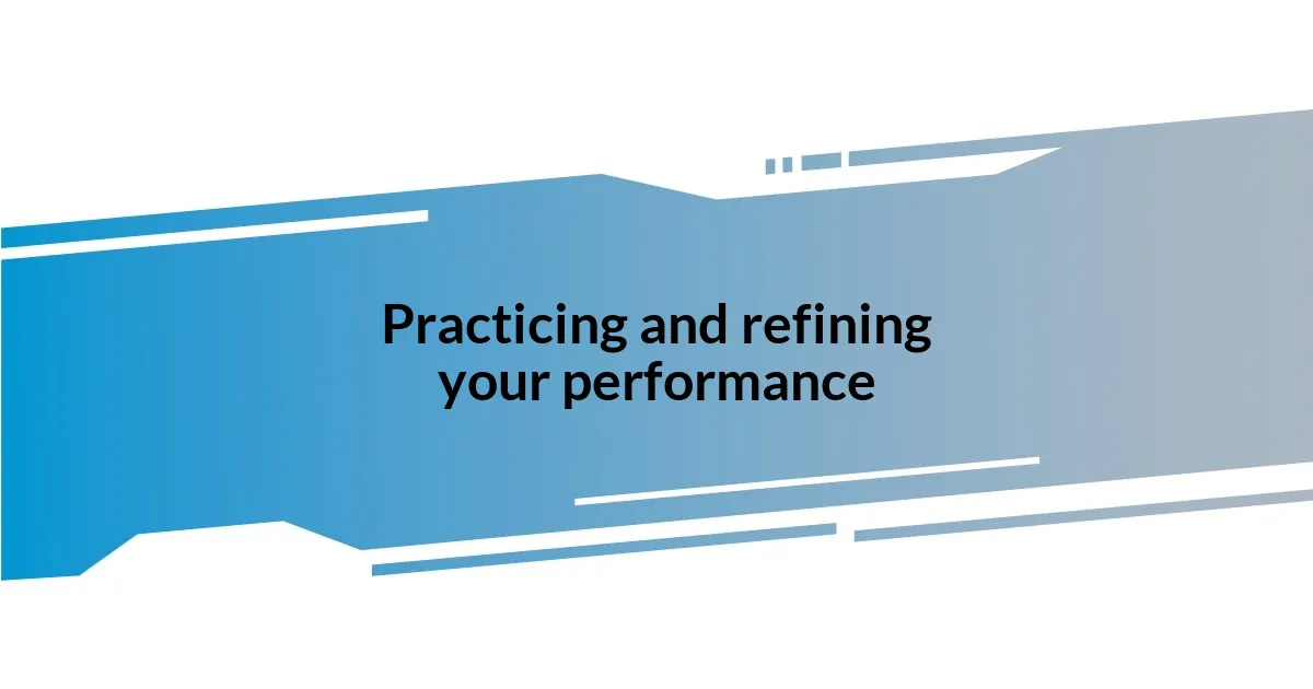 Practicing and refining your performance