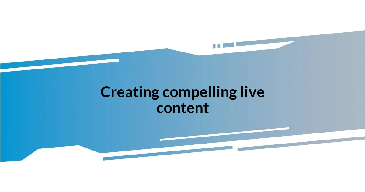 Creating compelling live content