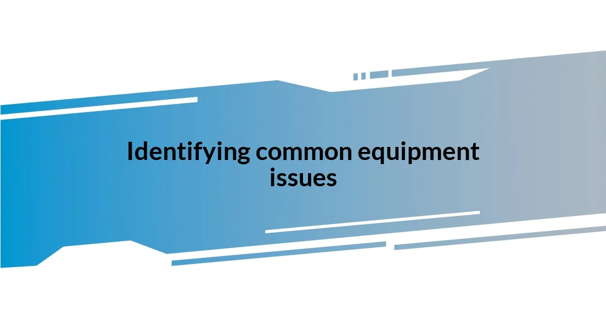 Identifying common equipment issues