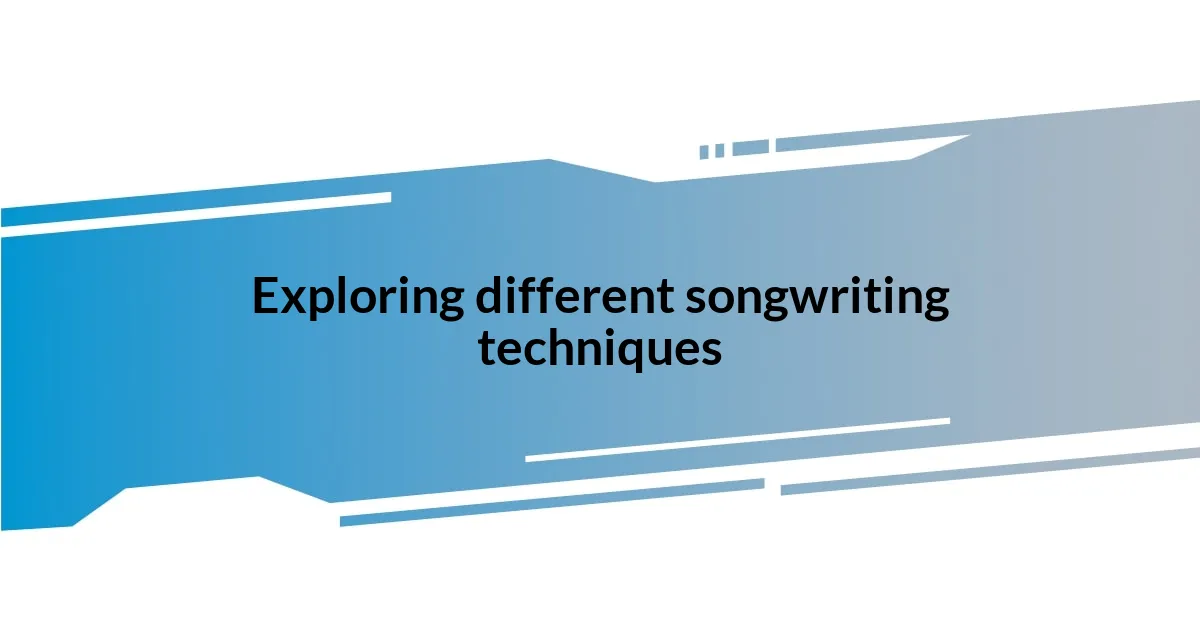 Exploring different songwriting techniques